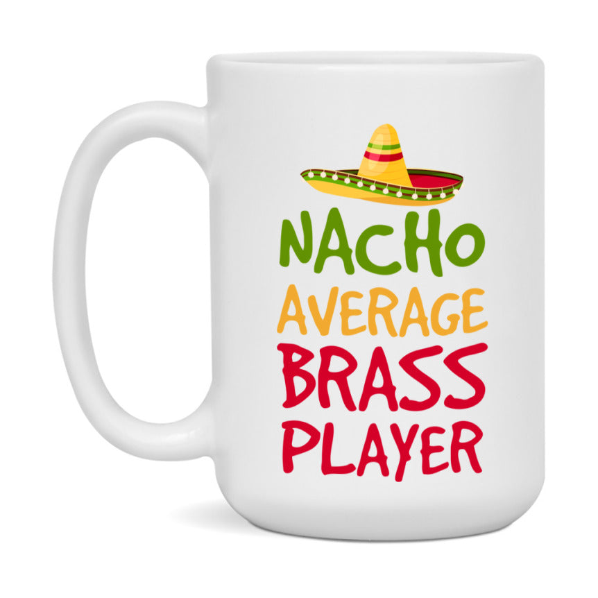 Funny Nacho Average Brass Player Mug – 11Oz Or 15Oz White Ceramic Coffee Cup For Brass Players