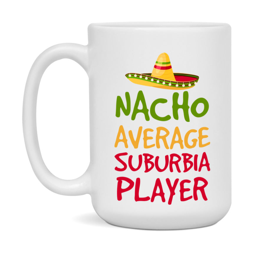 Funny Nacho Average Suburbia Player Mug – 11Oz Or 15Oz White Ceramic Coffee Cup For Suburbia Players