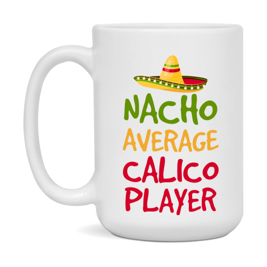 Funny Nacho Average Calico Player Mug – 11Oz Or 15Oz White Ceramic Coffee Cup For Calico Players