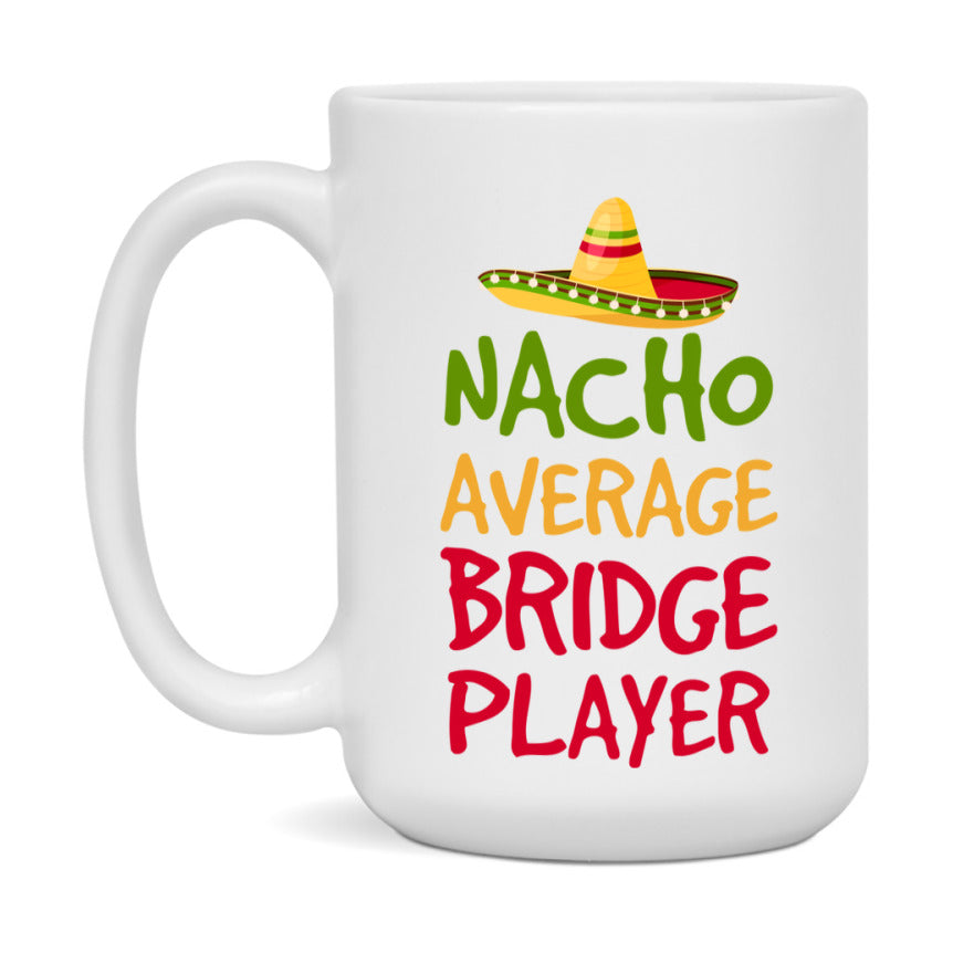 Funny Nacho Average Bridge Player Mug – 11Oz Or 15Oz Ceramic Coffee Cup For Card Game Lovers