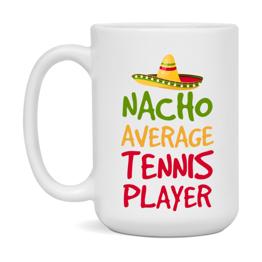 Funny Tennis Player Coffee Mug - “Nacho Average Tennis Player” - 11Oz/15Oz Ceramic Mug