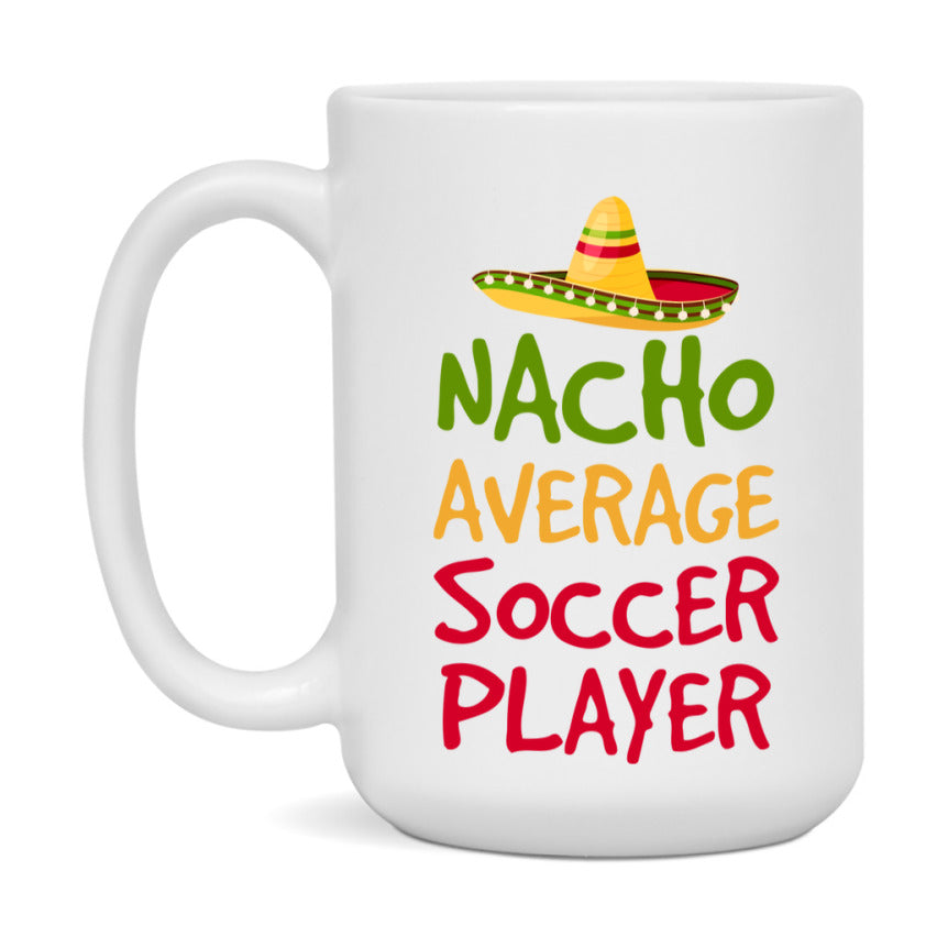 Funny Soccer Player Coffee Mug - “Nacho Average Soccer Player” - 11Oz/15Oz Ceramic Mug