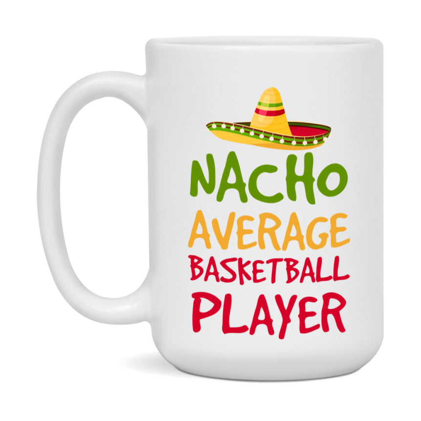 Funny Basketball Player Coffee Mug - “Nacho Average Basketball Player” - 11Oz/15Oz Ceramic Mug