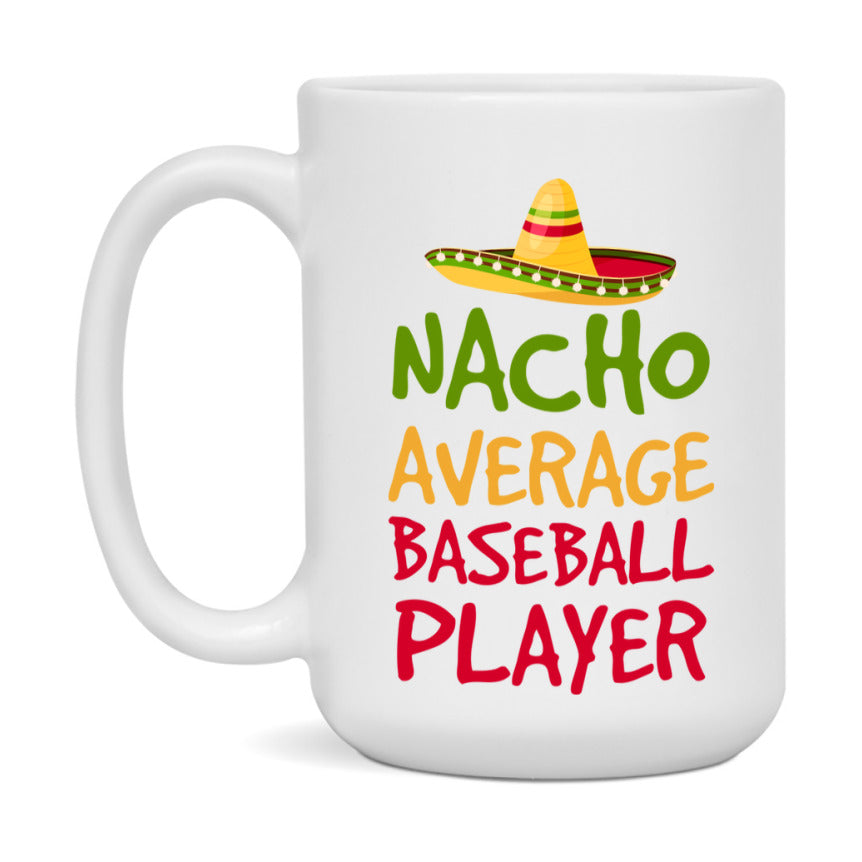 Funny Baseball Player Coffee Mug - “Nacho Average Baseball Player” - 11Oz/15Oz Ceramic Mug