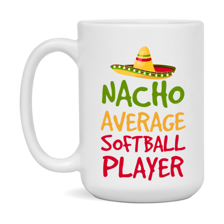 Funny Softball Player Coffee Mug - “Nacho Average Softball Player” - 11Oz/15Oz Ceramic Mug