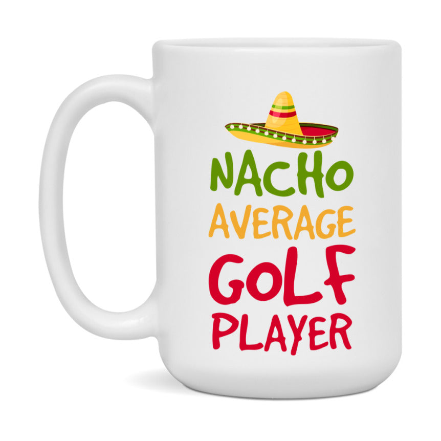Funny Golf Player Coffee Mug - “Nacho Average Golf Player” - 11Oz/15Oz Ceramic Mug