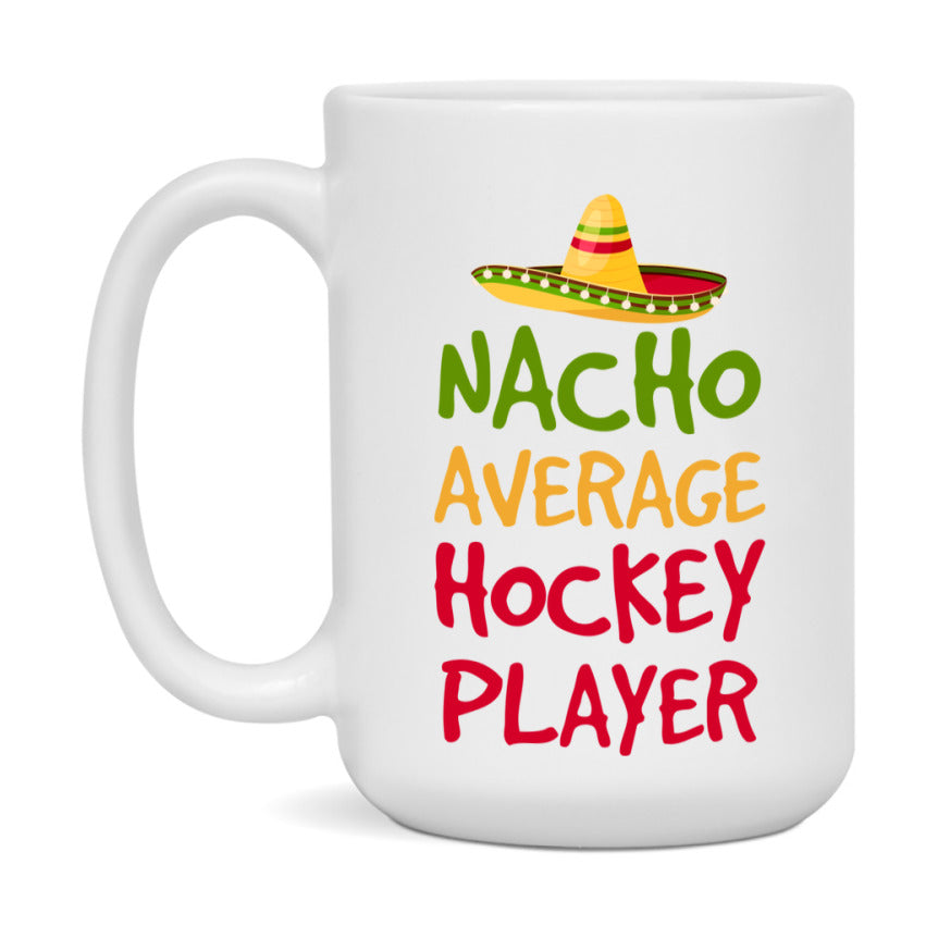 Funny Hockey Player Coffee Mug - “Nacho Average Hockey Player” - 11Oz/15Oz Ceramic Mug
