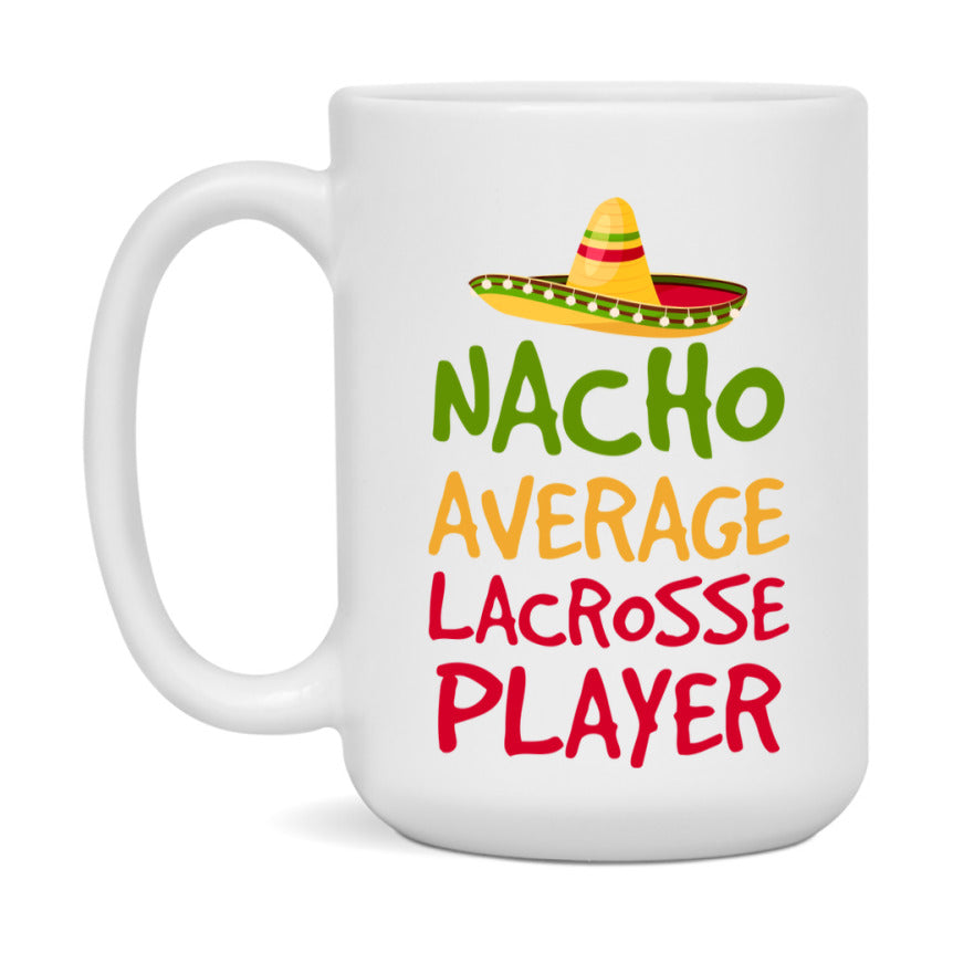 Funny Lacrosse Player Coffee Mug - “Nacho Average Lacrosse Player” - 11Oz/15Oz Ceramic Mug