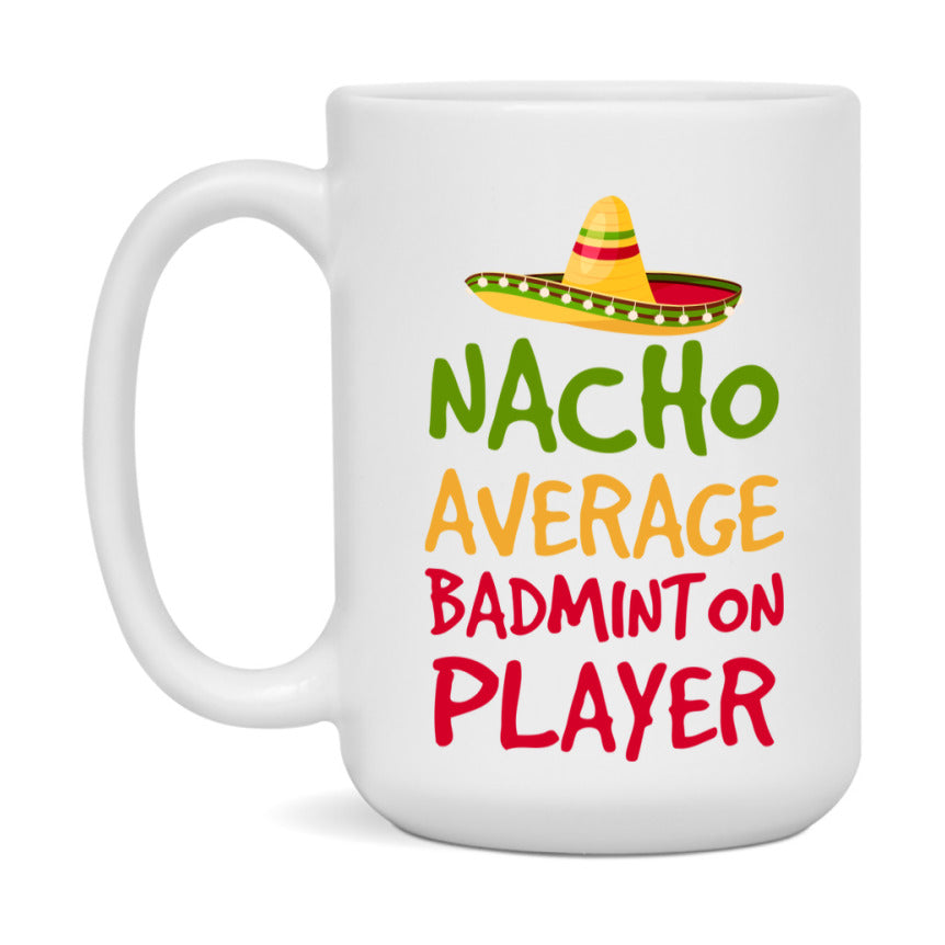 Funny Badminton Player Coffee Mug - “Nacho Average Badminton Player” - 11Oz/15Oz Ceramic Mug