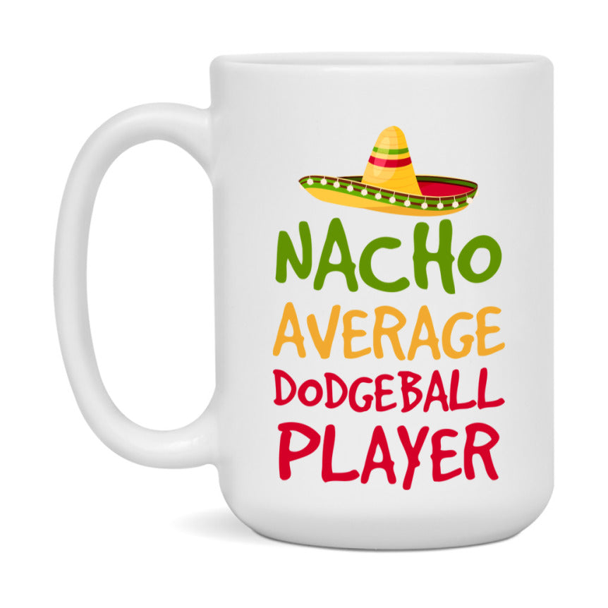 Funny Dodgeball Player Coffee Mug - “Nacho Average Dodgeball Player” - 11Oz/15Oz Ceramic Mug