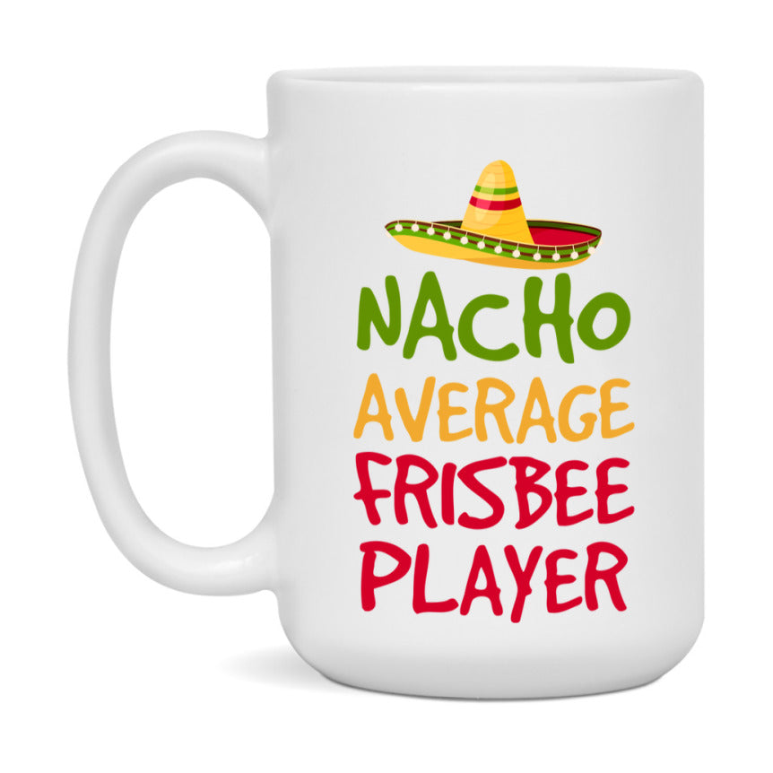 Funny Frisbee Player Coffee Mug - “Nacho Average Frisbee Player” - 11Oz/15Oz Ceramic Mug