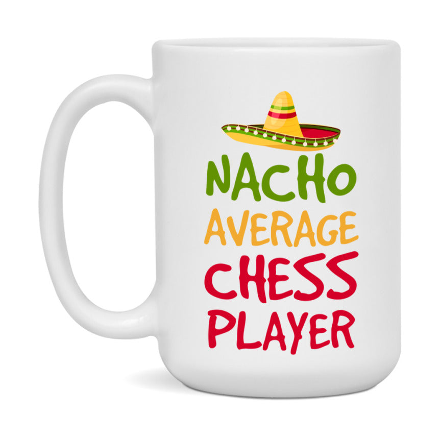 Funny Chess Player Coffee Mug - “Nacho Average Chess Player” - 11Oz/15Oz Ceramic Mug