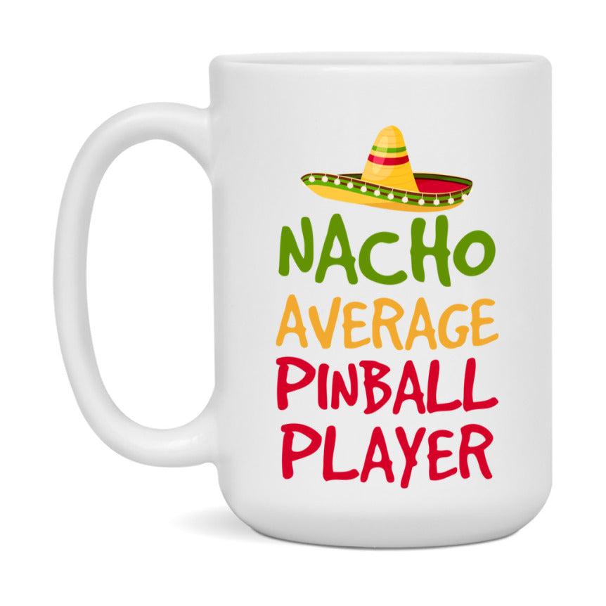 Funny Pinball Player Coffee Mug - “Nacho Average Pinball Player” - 11Oz/15Oz Ceramic Mug