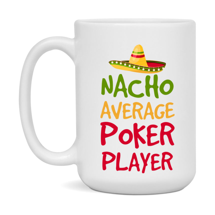 Funny Poker Player Coffee Mug - “Nacho Average Poker Player” - 11Oz/15Oz Ceramic Mug