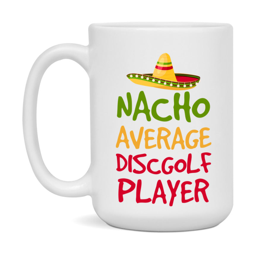 Funny Discgolf Player Coffee Mug - “Nacho Average Discgolf Player” - 11Oz/15Oz Ceramic Mug