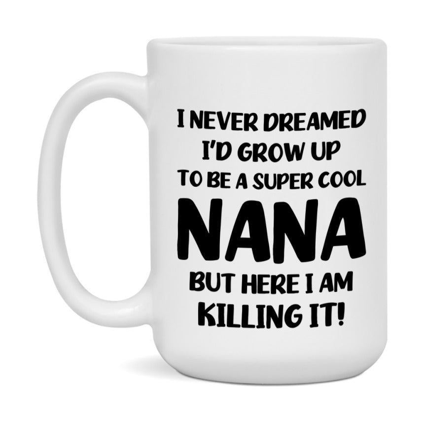 Funny Nana Mug - "I Never Dreamed I'd Grow Up To Be A Super Cool Nana" - White Ceramic Coffee Cup (11Oz Or 15Oz
