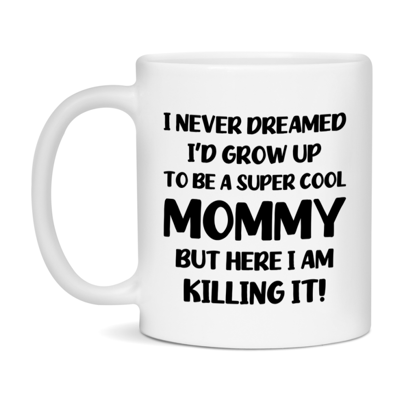 Funny Mommy Mug - "I Never Dreamed I'd Grow Up To Be A Super Cool Mommy" - White Ceramic Coffee Cup (11Oz Or 15Oz