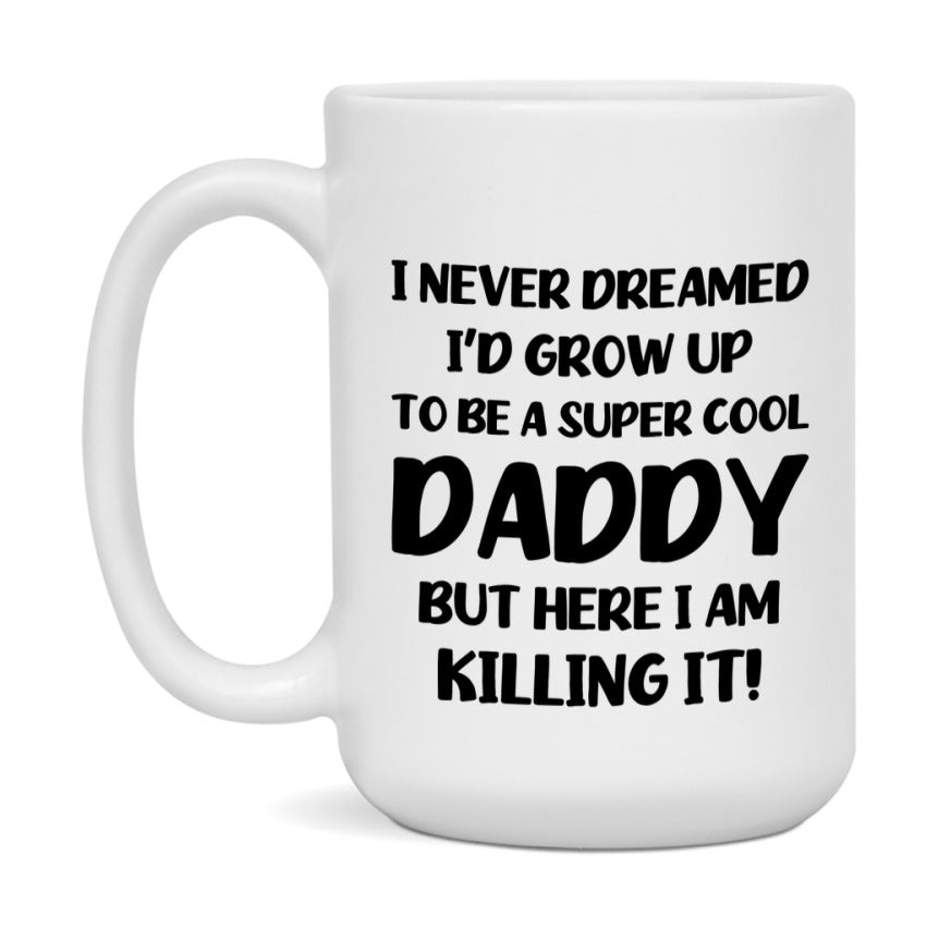 Funny Daddy Mug - "I Never Dreamed I'd Grow Up To Be A Super Cool Daddy" - White Ceramic Coffee Cup (11Oz Or 15Oz