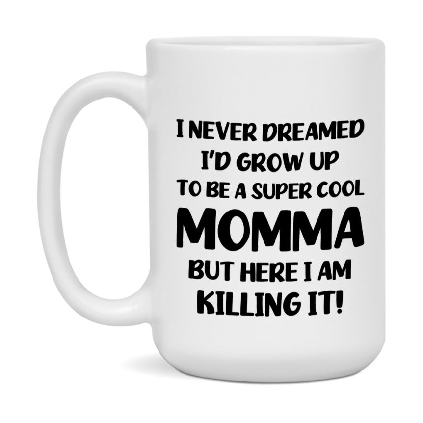 Funny Momma Mug - "I Never Dreamed I'd Grow Up To Be A Super Cool Momma" - White Ceramic Coffee Cup (11Oz Or 15Oz