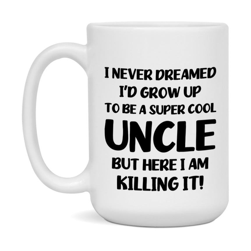 Funny Uncle Mug - "I Never Dreamed I'd Grow Up To Be A Super Cool Uncle" - White Ceramic Coffee Cup (11Oz Or 15Oz