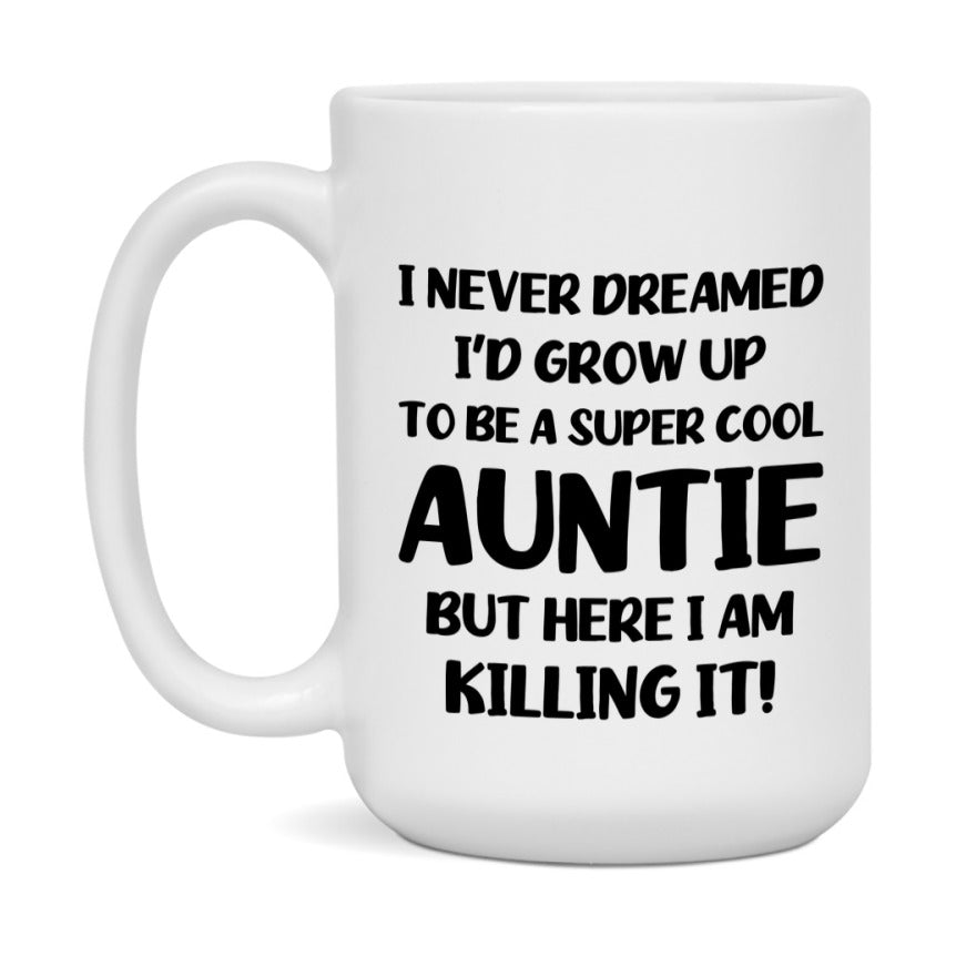 Funny Auntie Mug - "I Never Dreamed I'd Grow Up To Be A Super Cool Auntie" - White Ceramic Coffee Cup (11Oz Or 15Oz
