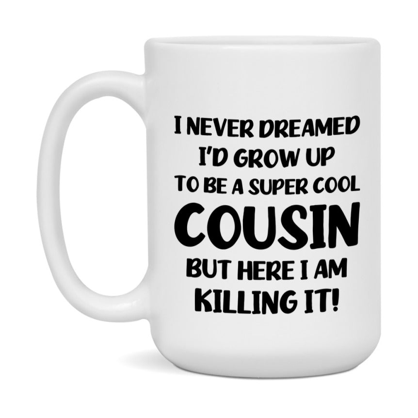 Funny Cousin Mug - "I Never Dreamed I'd Grow Up To Be A Super Cool Cousin" - White Ceramic Coffee Cup (11Oz Or 15Oz