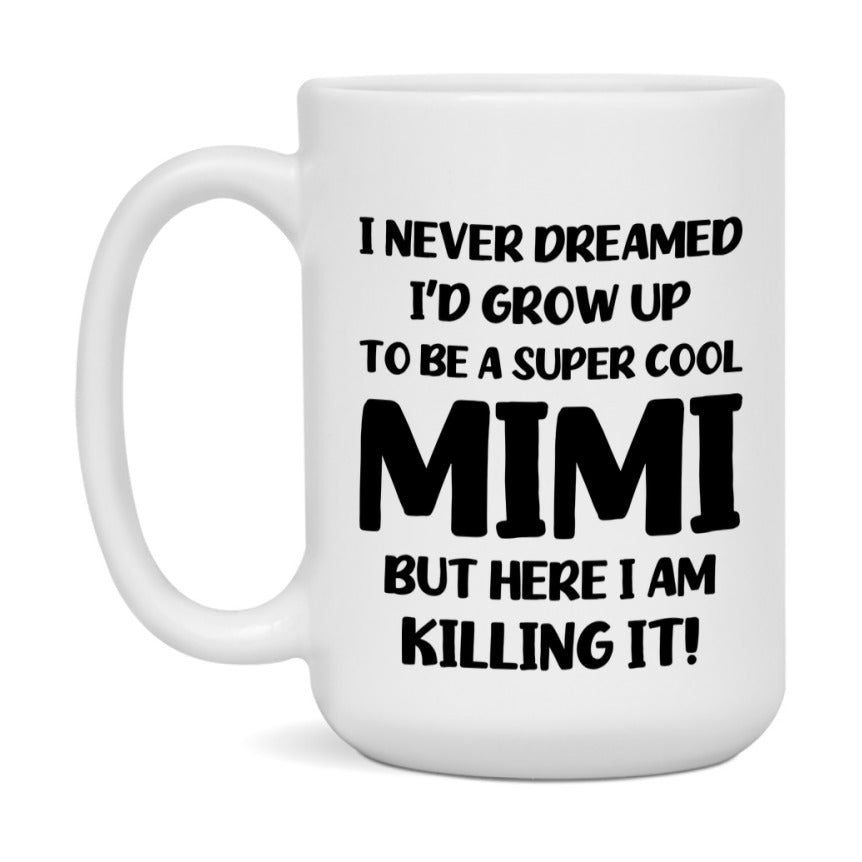 Funny Mimi Mug - "I Never Dreamed I'd Grow Up To Be A Super Cool Mimi" - White Ceramic Coffee Cup (11Oz Or 15Oz