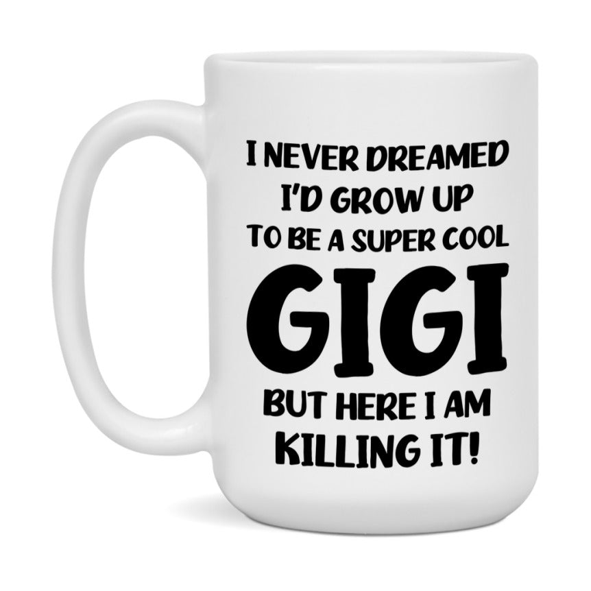 Funny Gigi Mug - "I Never Dreamed I'd Grow Up To Be A Super Cool Gigi" - White Ceramic Coffee Cup (11Oz Or 15Oz
