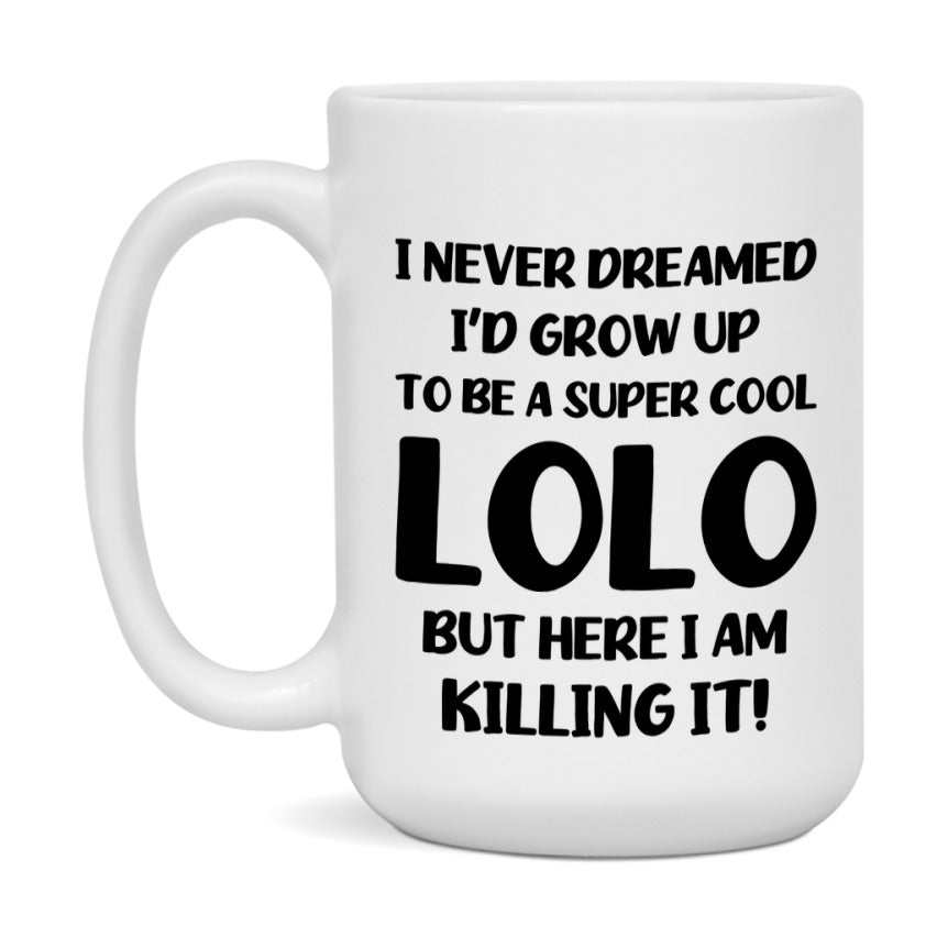 Funny Lolo Mug - "I Never Dreamed I'd Grow Up To Be A Super Cool Lolo" - White Ceramic Coffee Cup (11Oz Or 15Oz