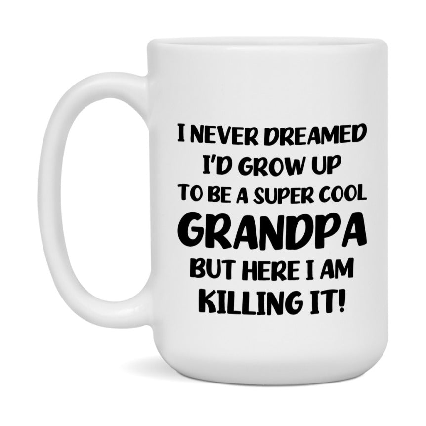 Funny Grandpa Mug - "I Never Dreamed I'd Grow Up To Be A Super Cool Grandpa" - White Ceramic Coffee Cup (11Oz Or 15Oz