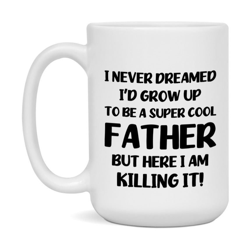 Funny Father Mug - "I Never Dreamed I'd Grow Up To Be A Super Cool Father" - White Ceramic Coffee Cup (11Oz Or 15Oz