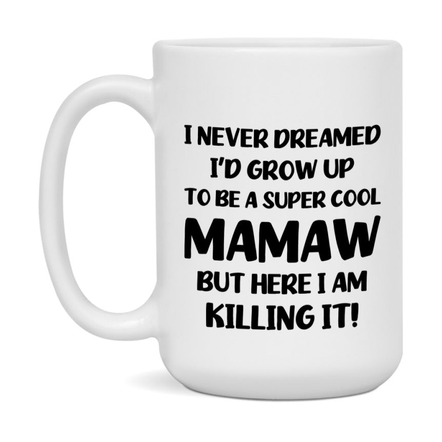 Funny Mamaw Mug - "I Never Dreamed I'd Grow Up To Be A Super Cool Mamaw" - White Ceramic Coffee Cup (11Oz Or 15Oz