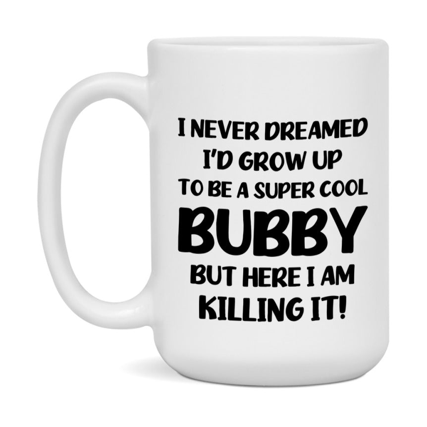 Funny Bubby Mug - "I Never Dreamed I'd Grow Up To Be A Super Cool Bubby" - White Ceramic Coffee Cup (11Oz Or 15Oz