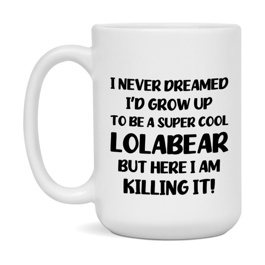 Funny Lolabear Mug - "I Never Dreamed I'd Grow Up To Be A Super Cool Lolabear" - White Ceramic Coffee Cup (11Oz Or 15Oz