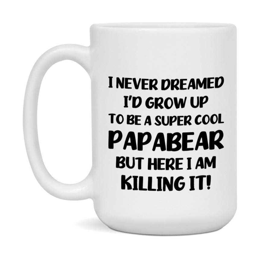 Funny Papabear Mug - "I Never Dreamed I'd Grow Up To Be A Super Cool Papabear" - White Ceramic Coffee Cup (11Oz Or 15Oz