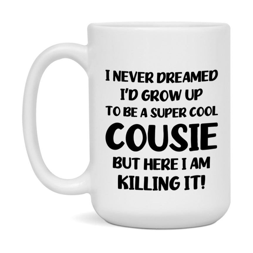 Funny Cousie Mug - "I Never Dreamed I'd Grow Up To Be A Super Cool Cousie" - White Ceramic Coffee Cup (11Oz Or 15Oz