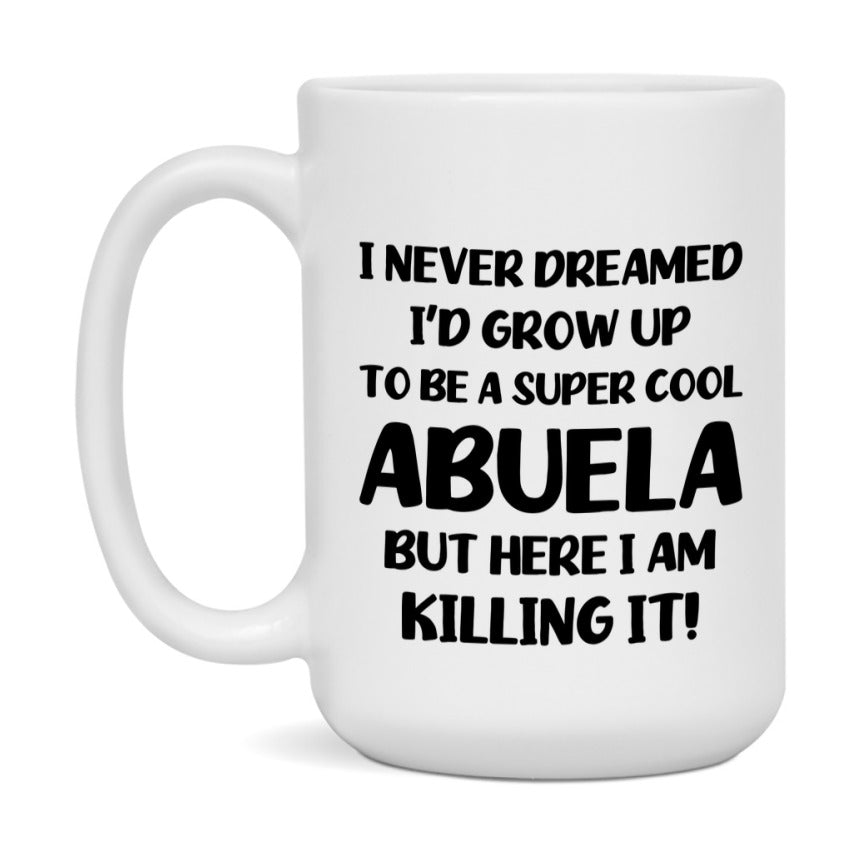 Funny Abuela Mug - "I Never Dreamed I'd Grow Up To Be A Super Cool Abuela" - White Ceramic Coffee Cup (11Oz Or 15Oz