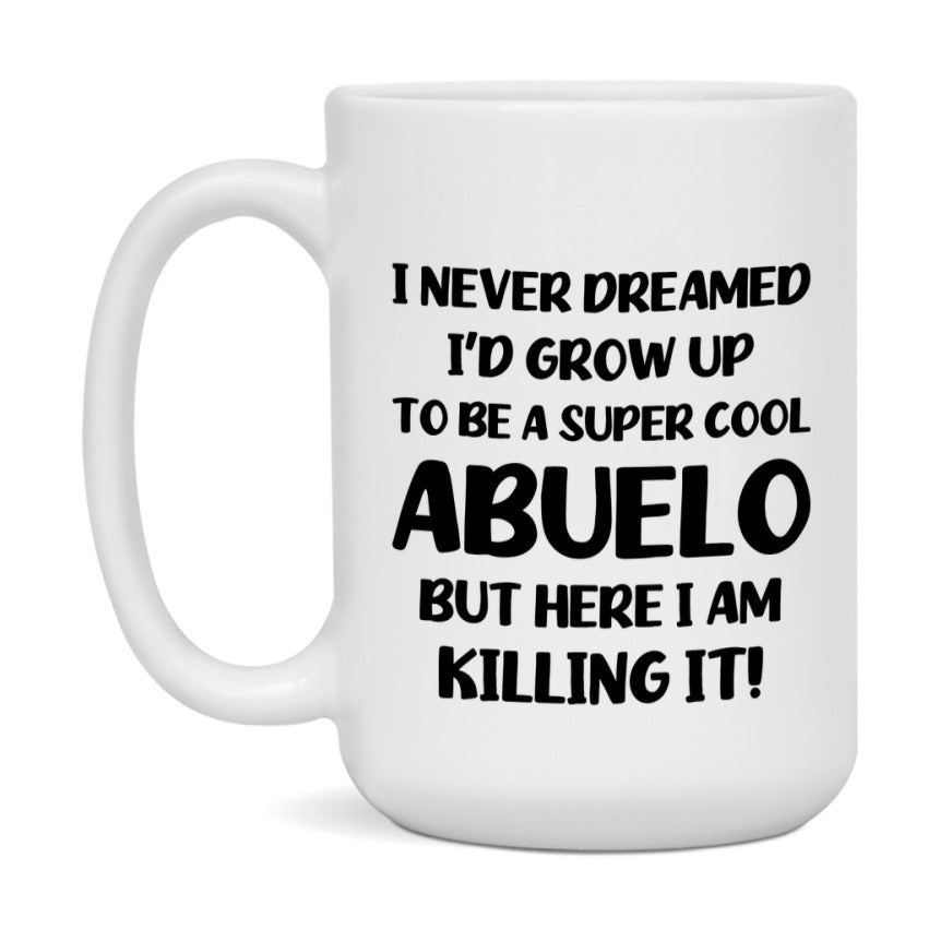 Funny Abuelo Mug - "I Never Dreamed I'd Grow Up To Be A Super Cool Abuelo" - White Ceramic Coffee Cup (11Oz Or 15Oz