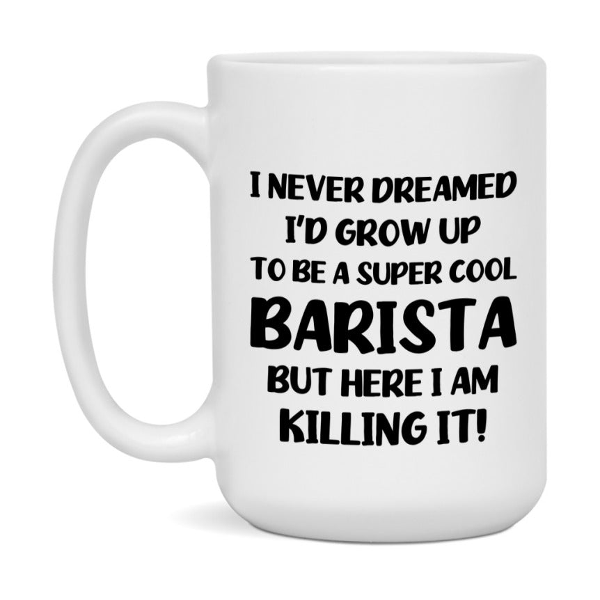 Funny Barista Mug - "I Never Dreamed I'd Grow Up To Be A Super Cool Barista" - 11Oz Or 15Oz Ceramic Coffee Cup