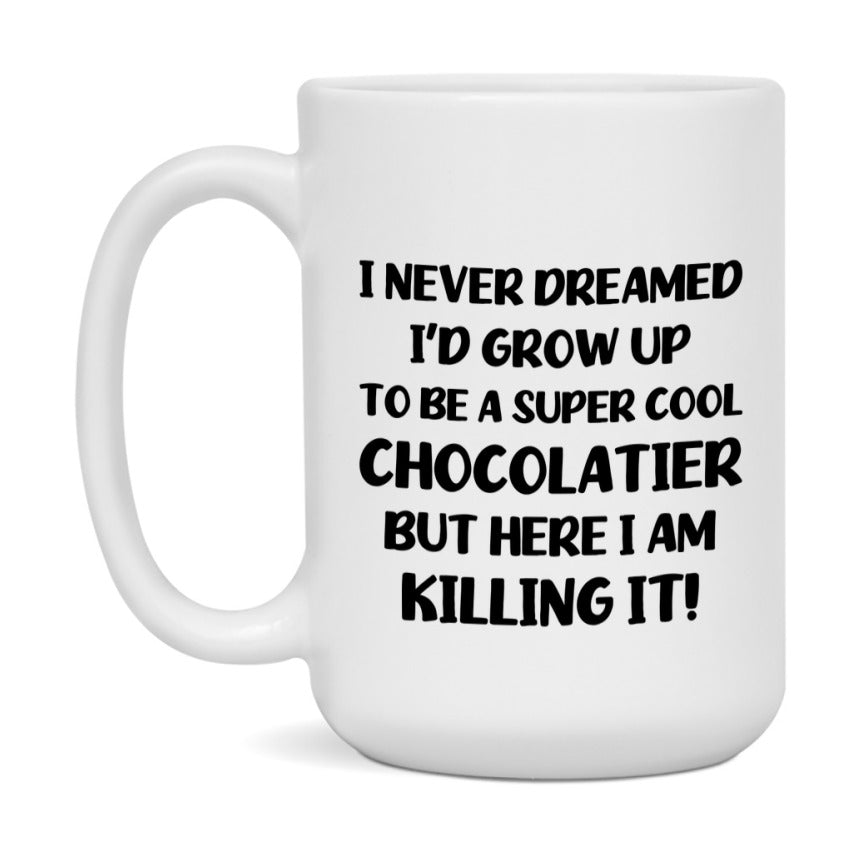 Funny Chocolatier Mug - "I Never Dreamed I'd Grow Up To Be A Super Cool Chocolatier" - 11Oz Or 15Oz Ceramic Coffee Cup