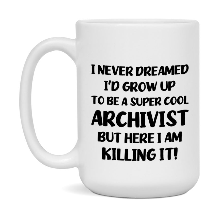 Funny Archivist Mug - "I Never Dreamed I'd Grow Up To Be A Super Cool Archivist" - 11Oz Or 15Oz Ceramic Coffee Cup