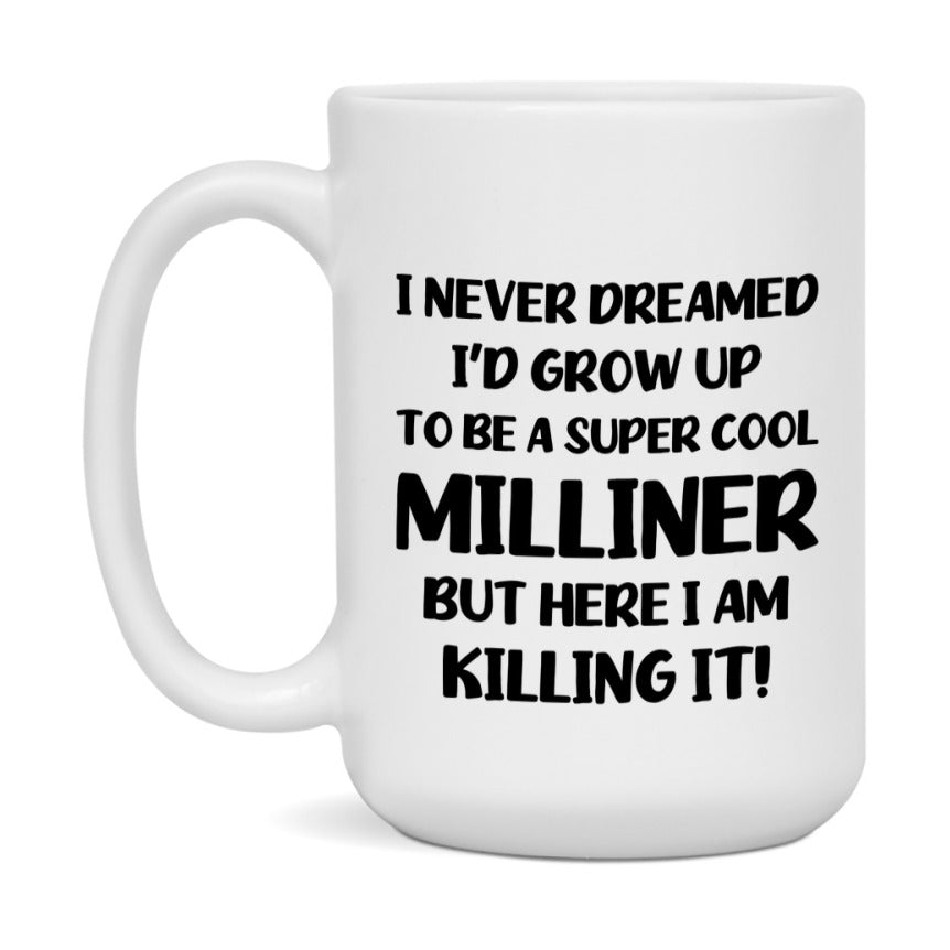 Funny Milliner Mug - "I Never Dreamed I'd Grow Up To Be A Super Cool Milliner" - 11Oz Or 15Oz Ceramic Coffee Cup