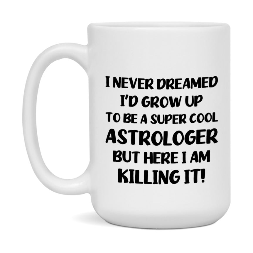 Funny Astrologer Mug - "I Never Dreamed I'd Grow Up To Be A Super Cool Astrologer" - 11Oz Or 15Oz Ceramic Coffee Cup