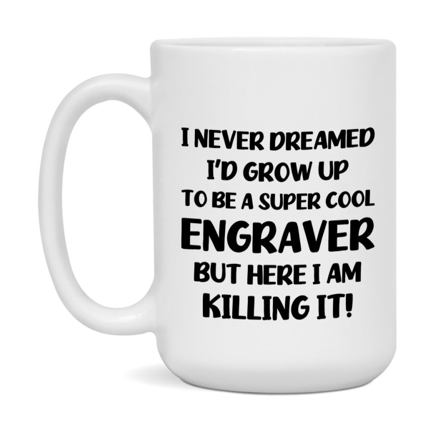 Funny Engraver Mug - "I Never Dreamed I'd Grow Up To Be A Super Cool Engraver" - 11Oz Or 15Oz Ceramic Coffee Cup