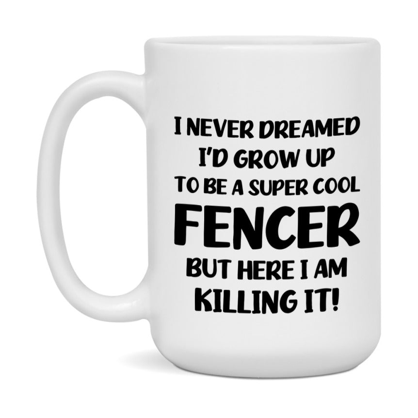 Funny Fencer Mug - "I Never Dreamed I'd Grow Up To Be A Super Cool Fencer" - 11Oz Or 15Oz Ceramic Coffee Cup