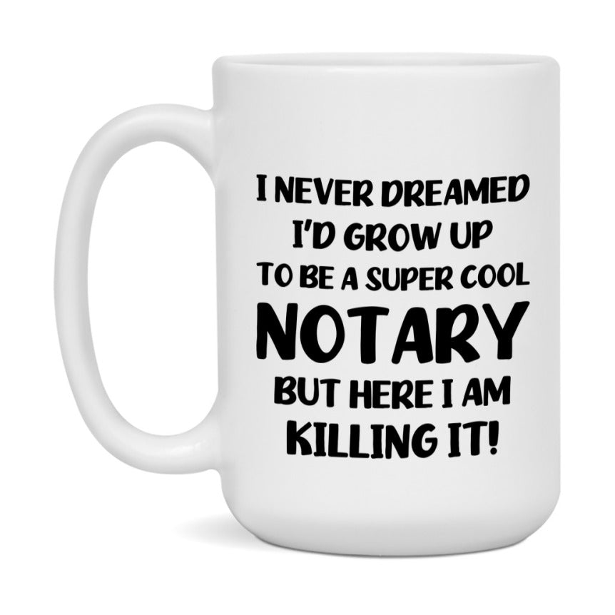 Funny Notary Mug - "I Never Dreamed I'd Grow Up To Be A Super Cool Notary" - 11Oz Or 15Oz Ceramic Coffee Cup