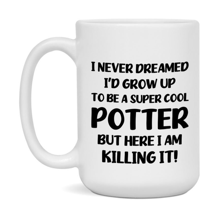 Funny Potter Mug - "I Never Dreamed I'd Grow Up To Be A Super Cool Potter" - 11Oz Or 15Oz Ceramic Coffee Cup