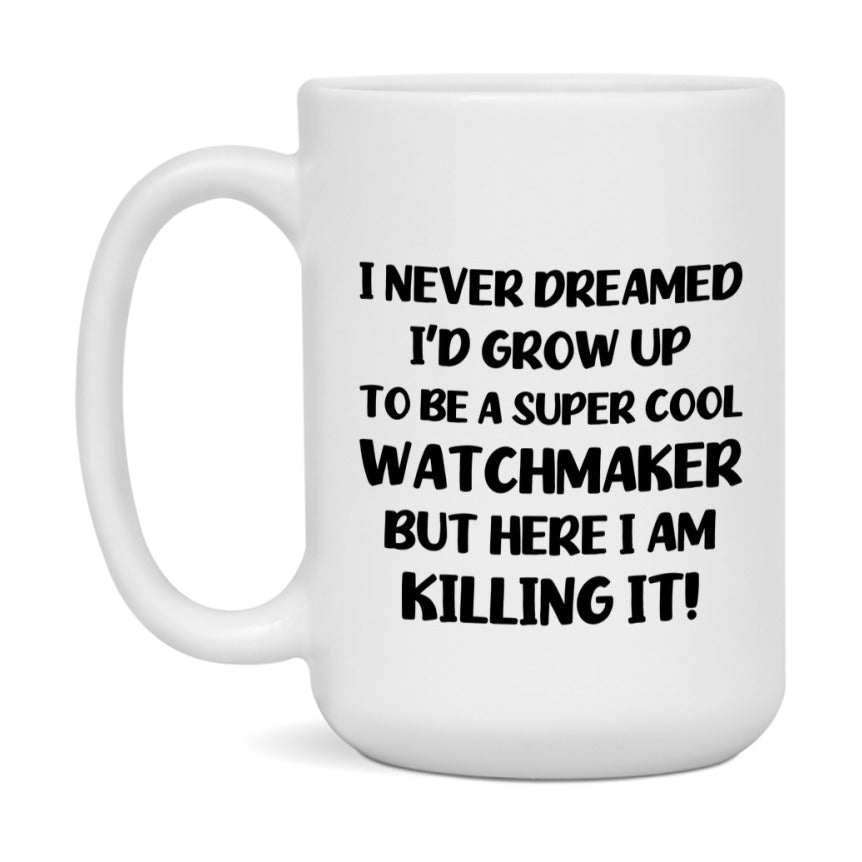 Funny Watchmaker Mug - "I Never Dreamed I'd Grow Up To Be A Super Cool Watchmaker" - 11Oz Or 15Oz Ceramic Coffee Cup