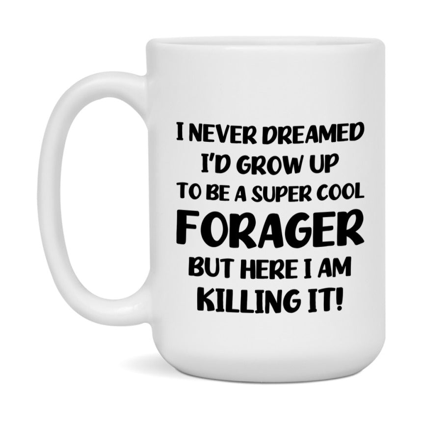 Funny Forager Mug - "I Never Dreamed I'd Grow Up To Be A Super Cool Forager" - 11Oz Or 15Oz Ceramic Coffee Cup