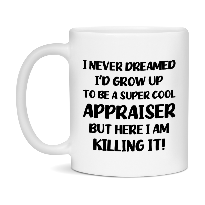 Funny Appraiser Mug - "I Never Dreamed I'd Grow Up To Be A Super Cool Appraiser" - 11Oz Or 15Oz Ceramic Coffee Cup